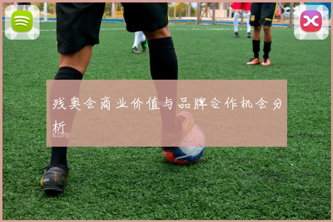 残奥会商业价值与品牌合作机会分析
